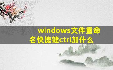 windows文件重命名快捷键ctrl加什么