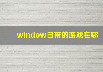 window自带的游戏在哪