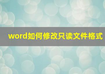 word如何修改只读文件格式