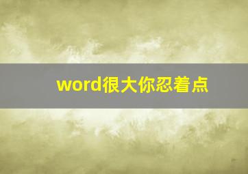 word很大你忍着点