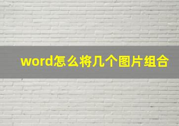 word怎么将几个图片组合