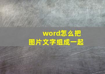 word怎么把图片文字组成一起