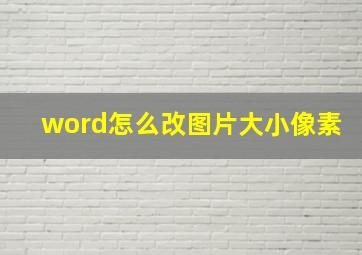 word怎么改图片大小像素