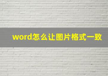 word怎么让图片格式一致