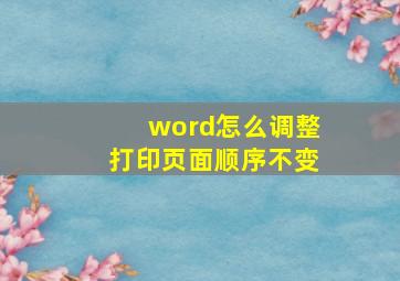 word怎么调整打印页面顺序不变