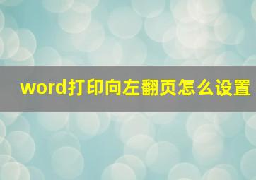 word打印向左翻页怎么设置