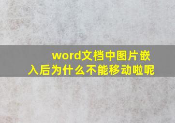 word文档中图片嵌入后为什么不能移动啦呢