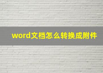 word文档怎么转换成附件