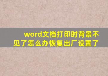 word文档打印时背景不见了怎么办恢复出厂设置了