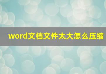 word文档文件太大怎么压缩