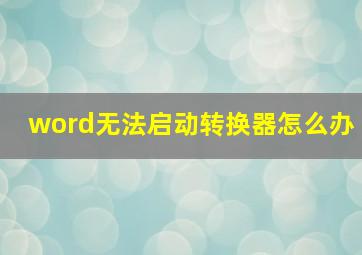 word无法启动转换器怎么办