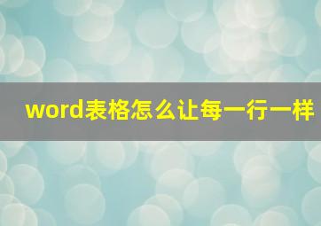 word表格怎么让每一行一样