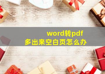 word转pdf多出来空白页怎么办