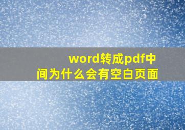 word转成pdf中间为什么会有空白页面