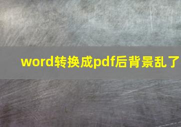 word转换成pdf后背景乱了