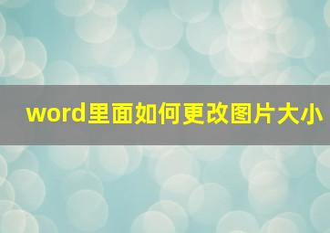 word里面如何更改图片大小