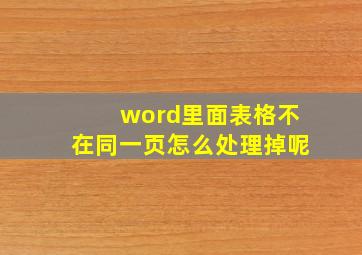 word里面表格不在同一页怎么处理掉呢