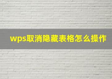 wps取消隐藏表格怎么操作