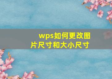 wps如何更改图片尺寸和大小尺寸