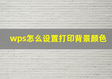 wps怎么设置打印背景颜色