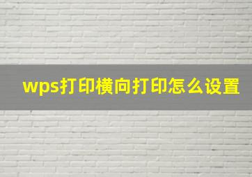 wps打印横向打印怎么设置