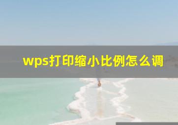 wps打印缩小比例怎么调