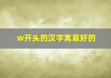 w开头的汉字寓意好的