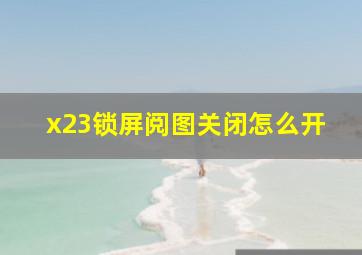 x23锁屏阅图关闭怎么开