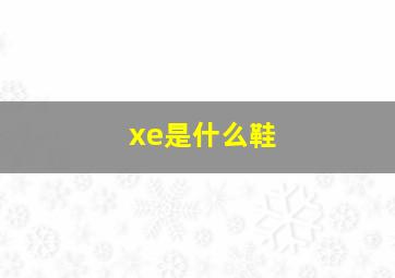 xe是什么鞋