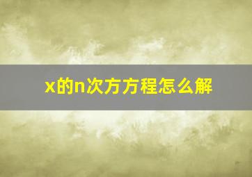 x的n次方方程怎么解