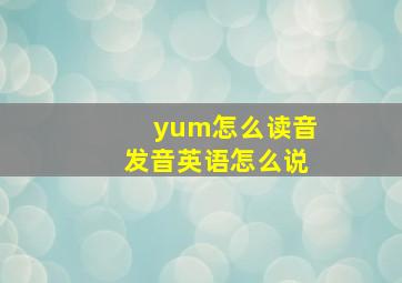 yum怎么读音发音英语怎么说