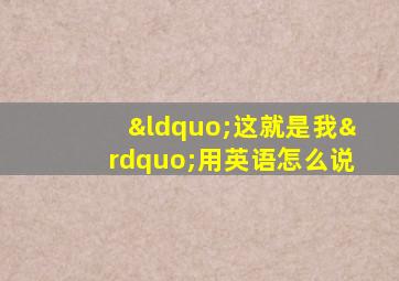 “这就是我”用英语怎么说