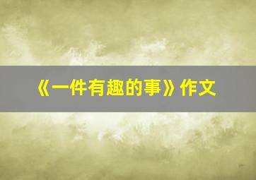 《一件有趣的事》作文