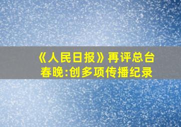 《人民日报》再评总台春晚:创多项传播纪录