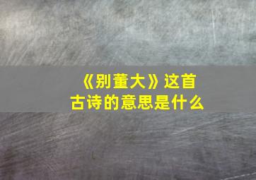 《别董大》这首古诗的意思是什么