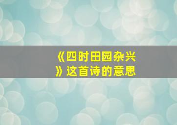 《四时田园杂兴》这首诗的意思