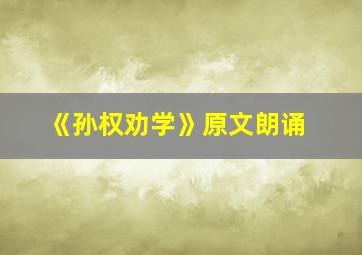 《孙权劝学》原文朗诵