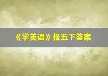 《学英语》报五下答案