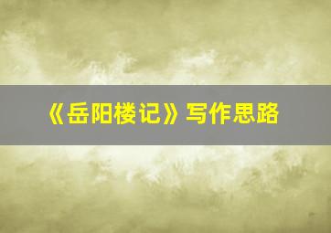 《岳阳楼记》写作思路