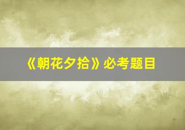 《朝花夕拾》必考题目