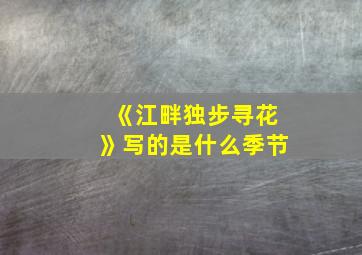 《江畔独步寻花》写的是什么季节