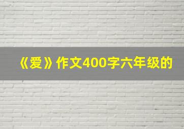 《爱》作文400字六年级的