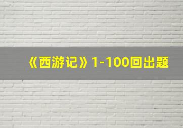 《西游记》1-100回出题