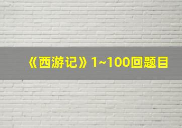 《西游记》1~100回题目