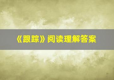 《跟踪》阅读理解答案