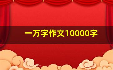 一万字作文10000字