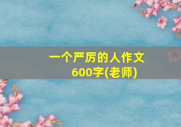 一个严厉的人作文600字(老师)