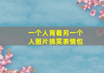 一个人背着另一个人图片搞笑表情包