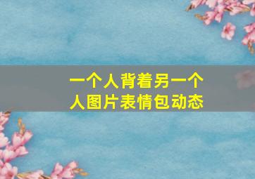 一个人背着另一个人图片表情包动态