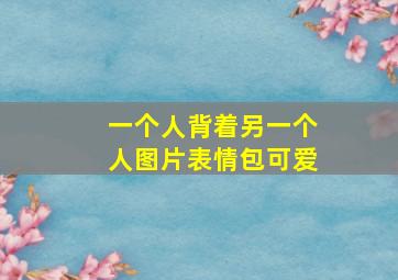 一个人背着另一个人图片表情包可爱